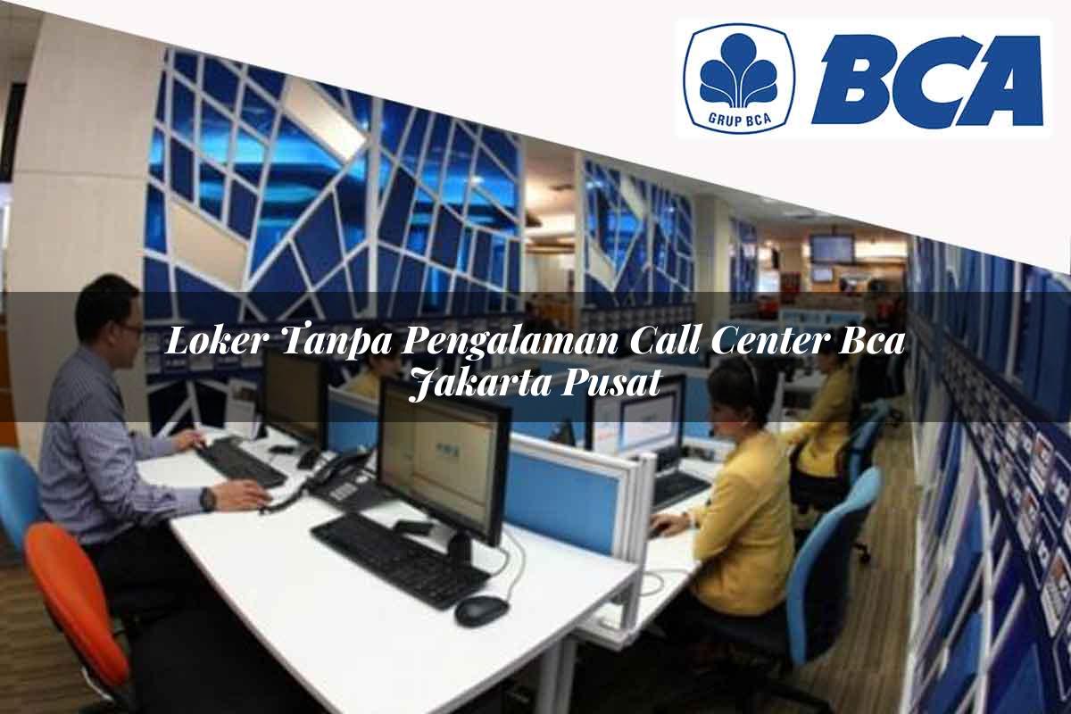 loker tanpa pengalaman call center bca jakarta pusat 1752059850