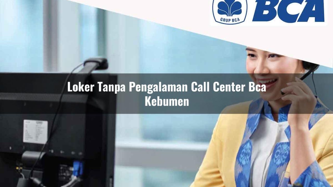 loker tanpa pengalaman call center bca kebumen 1752066876