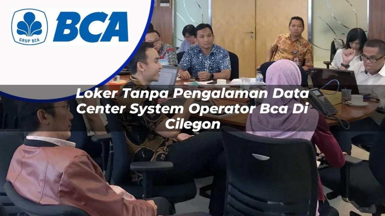 loker tanpa pengalaman data center system operator bca di cilegon 1753075632