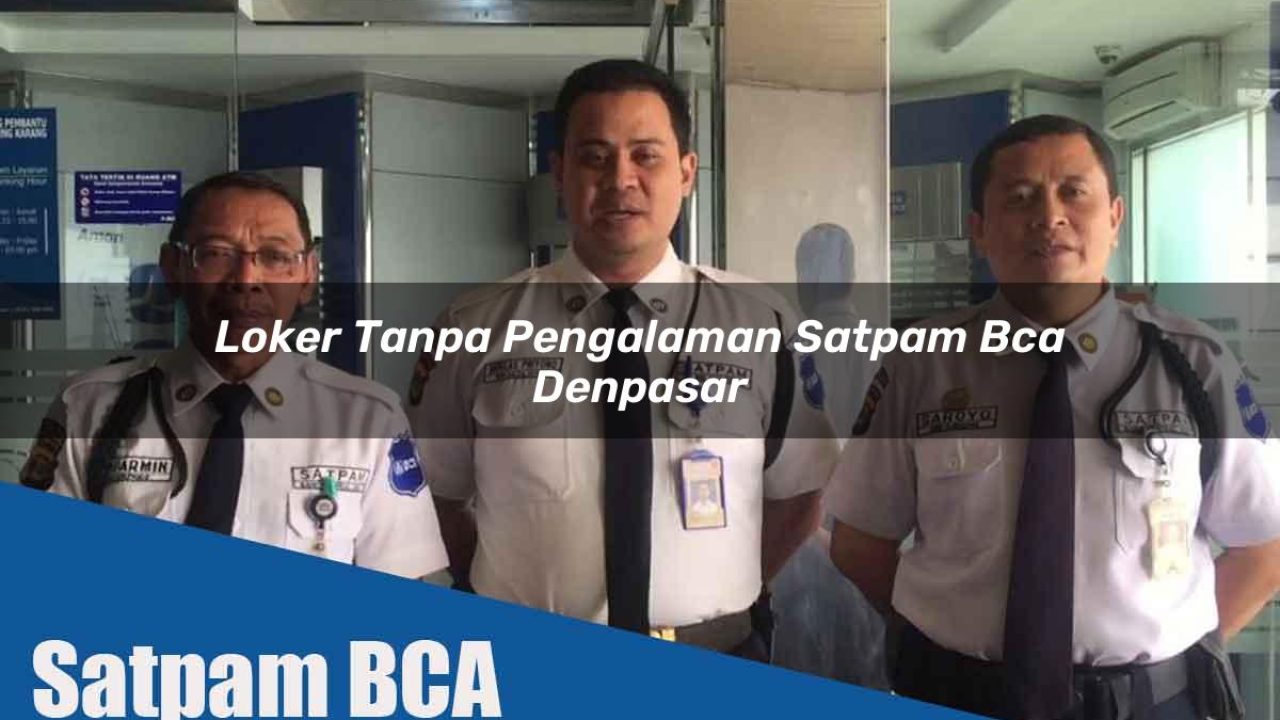 loker tanpa pengalaman satpam bca denpasar 1752067480