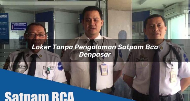 loker tanpa pengalaman satpam bca denpasar 1752067480