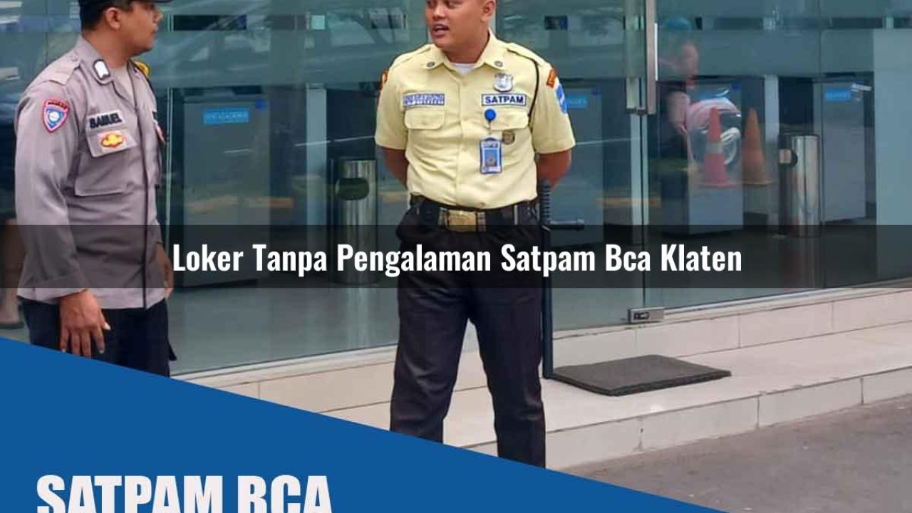 loker tanpa pengalaman satpam bca klaten 1752066038