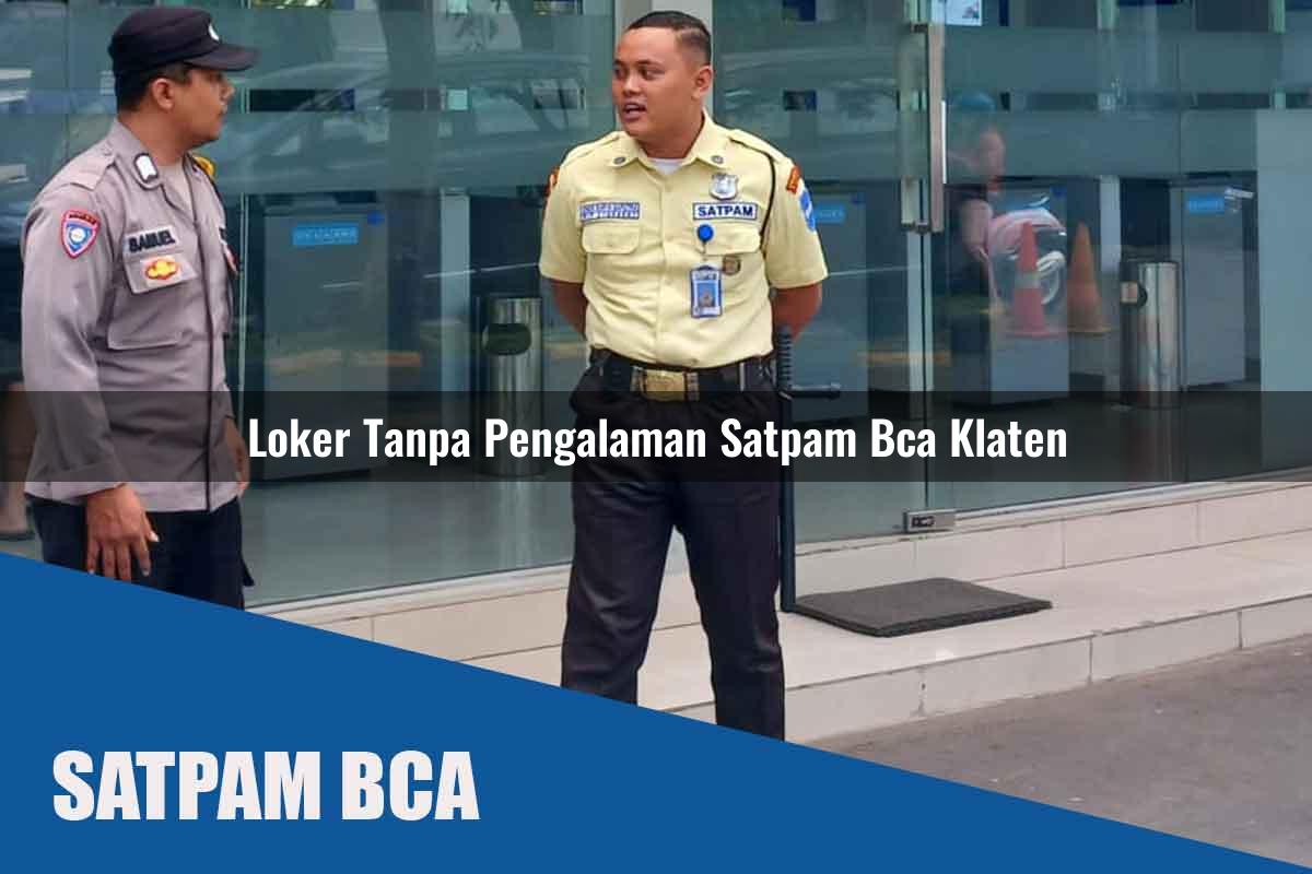 loker tanpa pengalaman satpam bca klaten 1752066038
