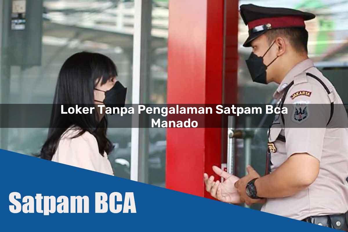 loker tanpa pengalaman satpam bca manado 1752069760