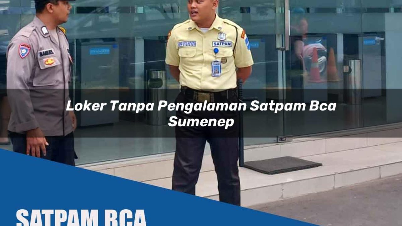loker tanpa pengalaman satpam bca sumenep 1752065975
