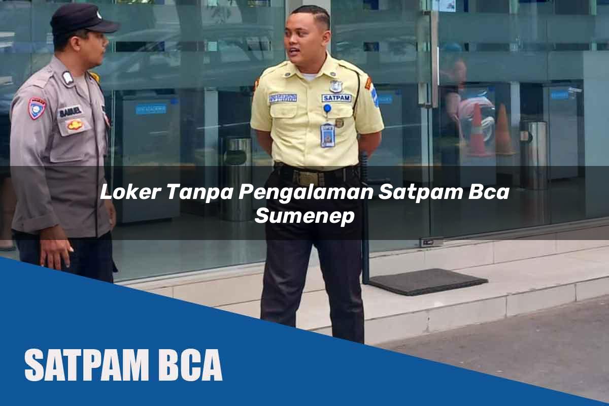 loker tanpa pengalaman satpam bca sumenep 1752065975