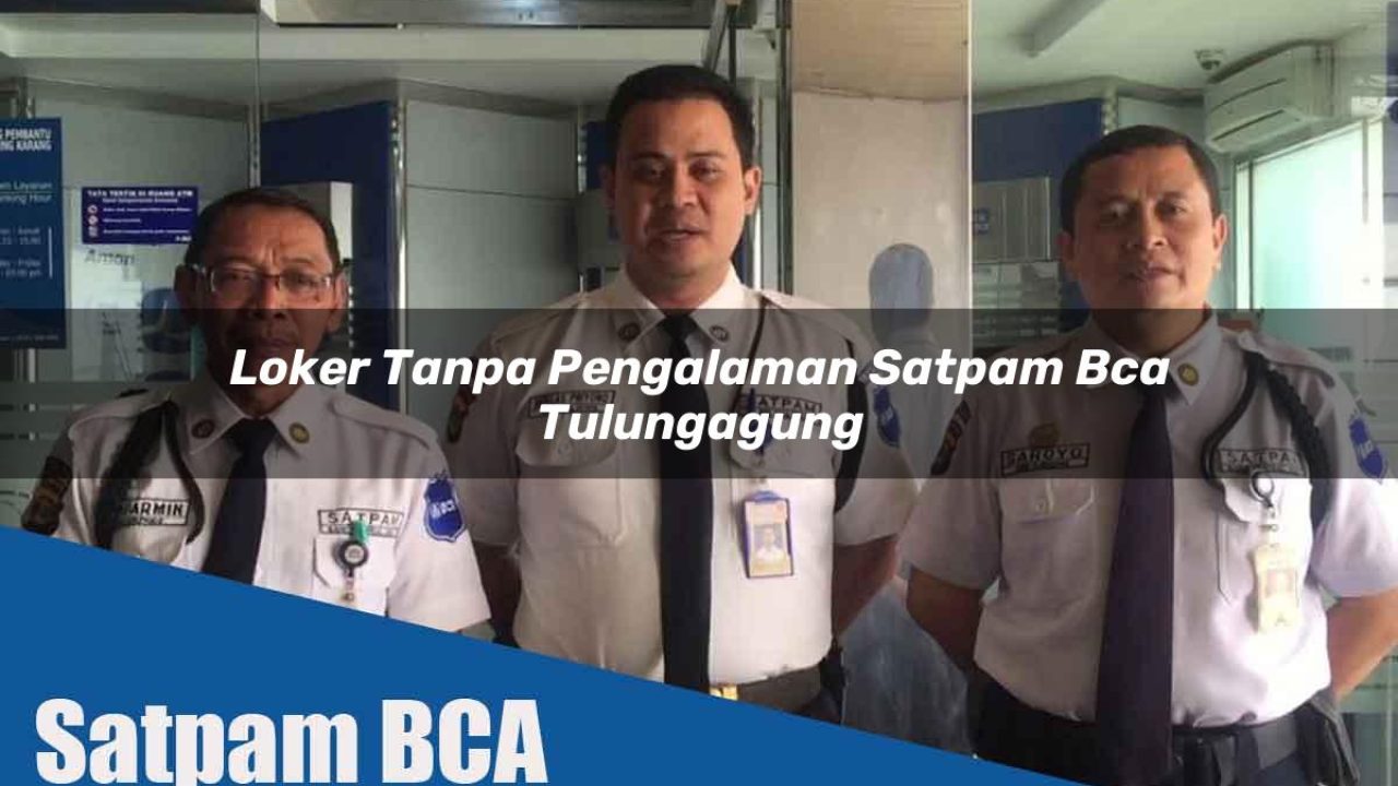 loker tanpa pengalaman satpam bca tulungagung 1752068986