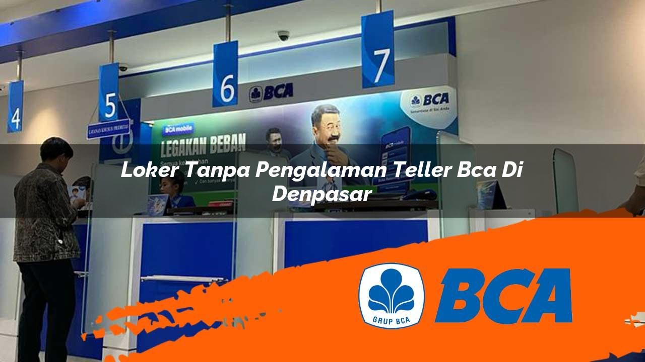 loker tanpa pengalaman teller bca di denpasar 1752912283