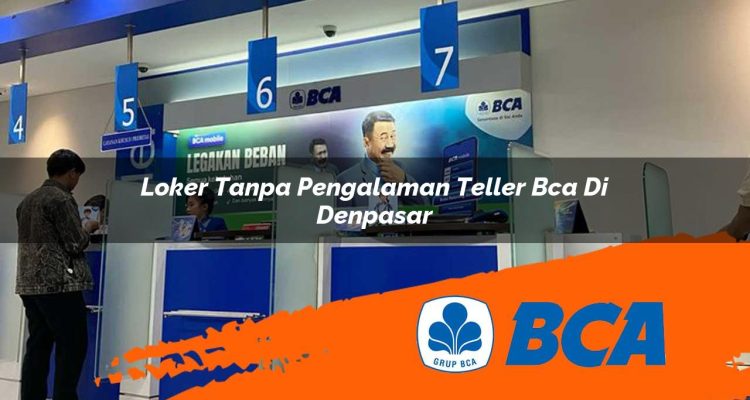 loker tanpa pengalaman teller bca di denpasar 1752912283