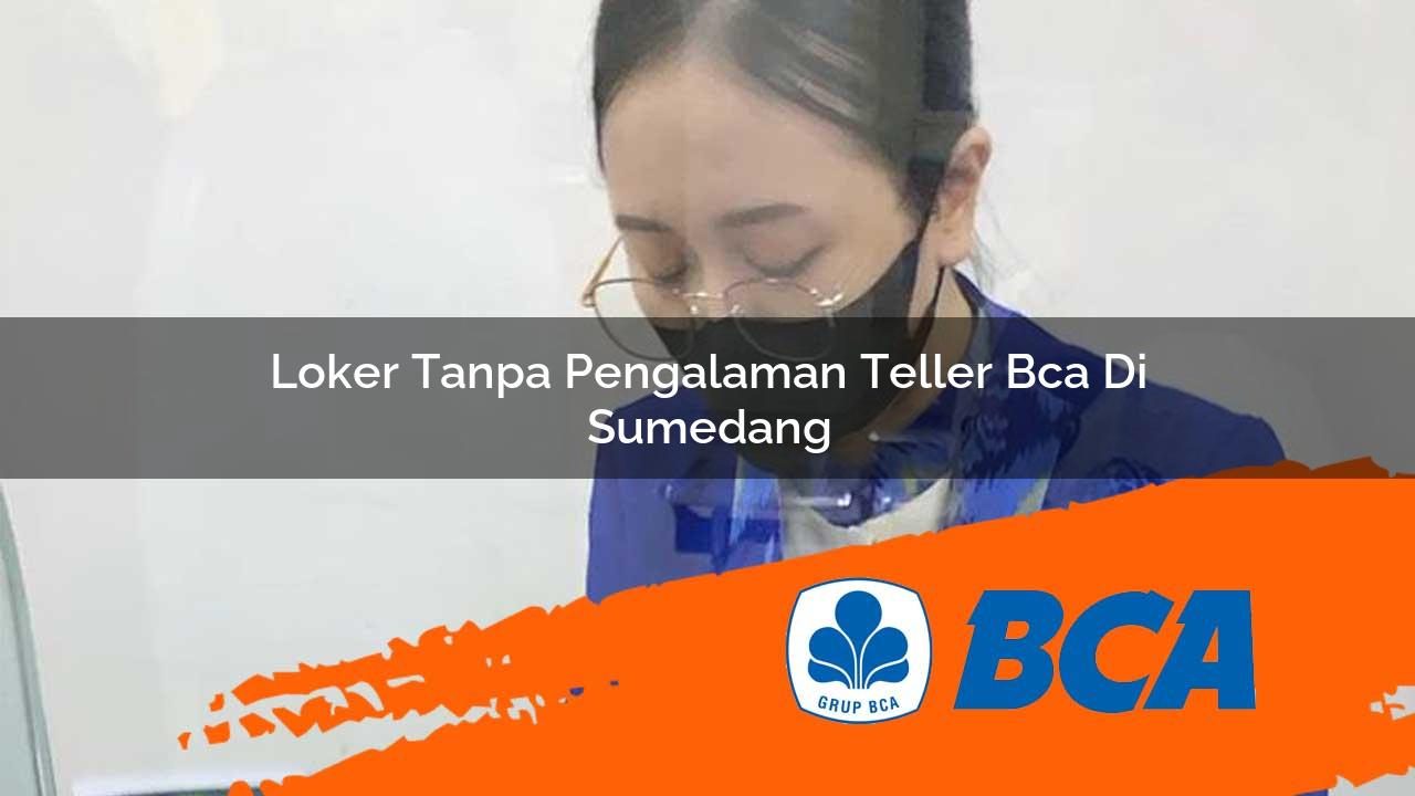 loker tanpa pengalaman teller bca di sumedang 1752912823