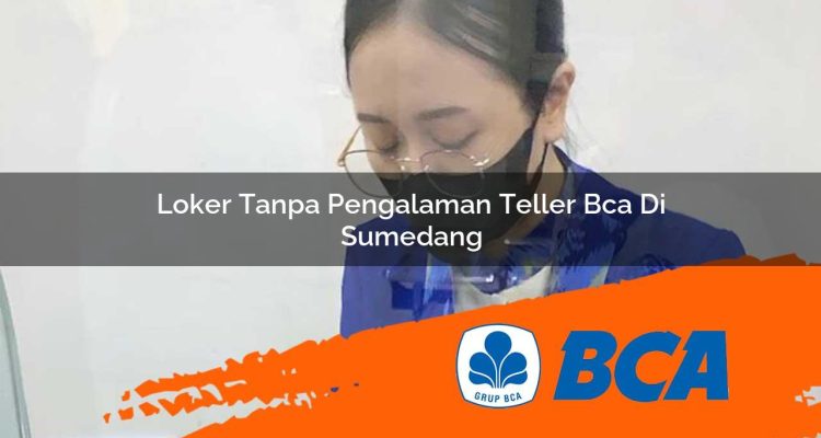 loker tanpa pengalaman teller bca di sumedang 1752912823