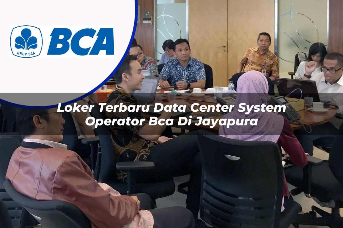 loker terbaru data center system operator bca di jayapura 1753073181