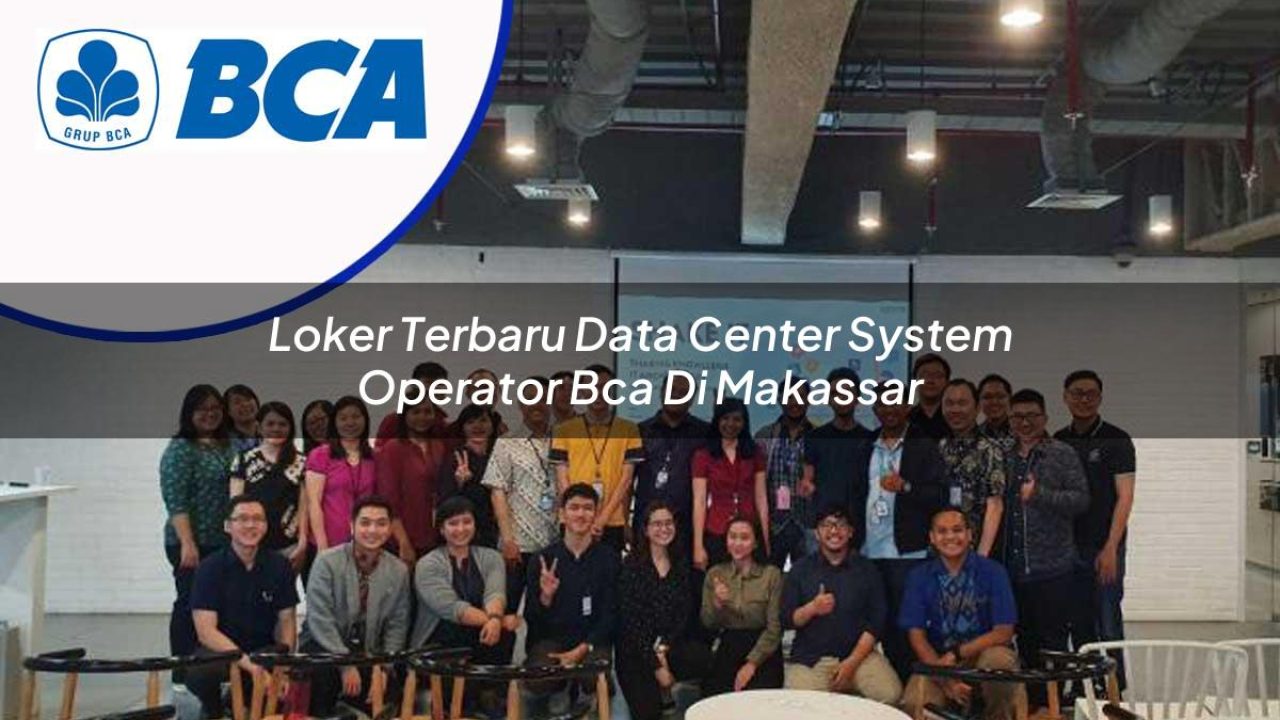 loker terbaru data center system operator bca di makassar 1753074785