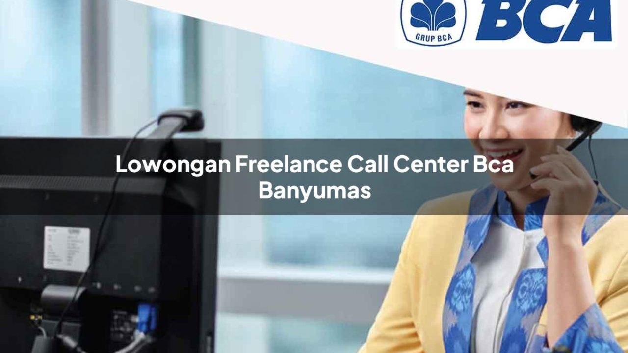 lowongan freelance call center bca banyumas 1752066166