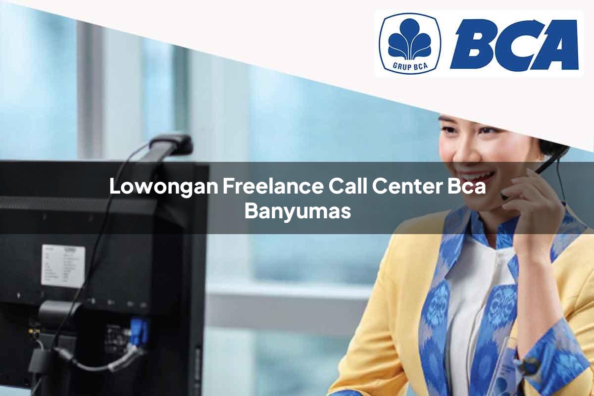 lowongan freelance call center bca banyumas 1752066166