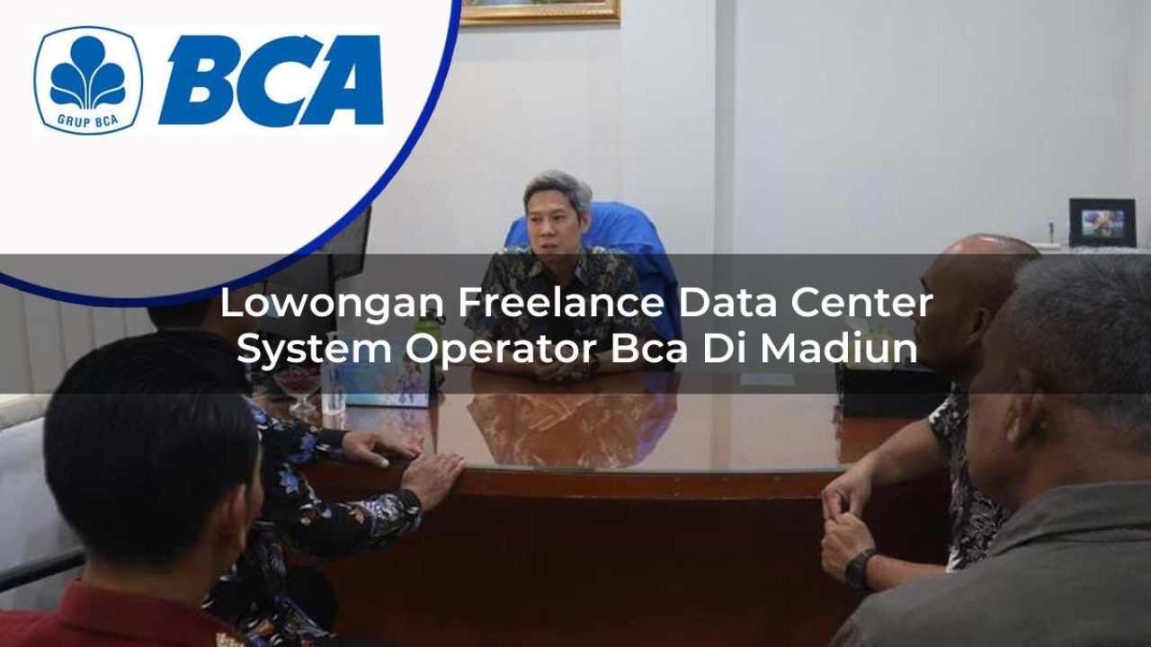 lowongan freelance data center system operator bca di madiun 1753074577