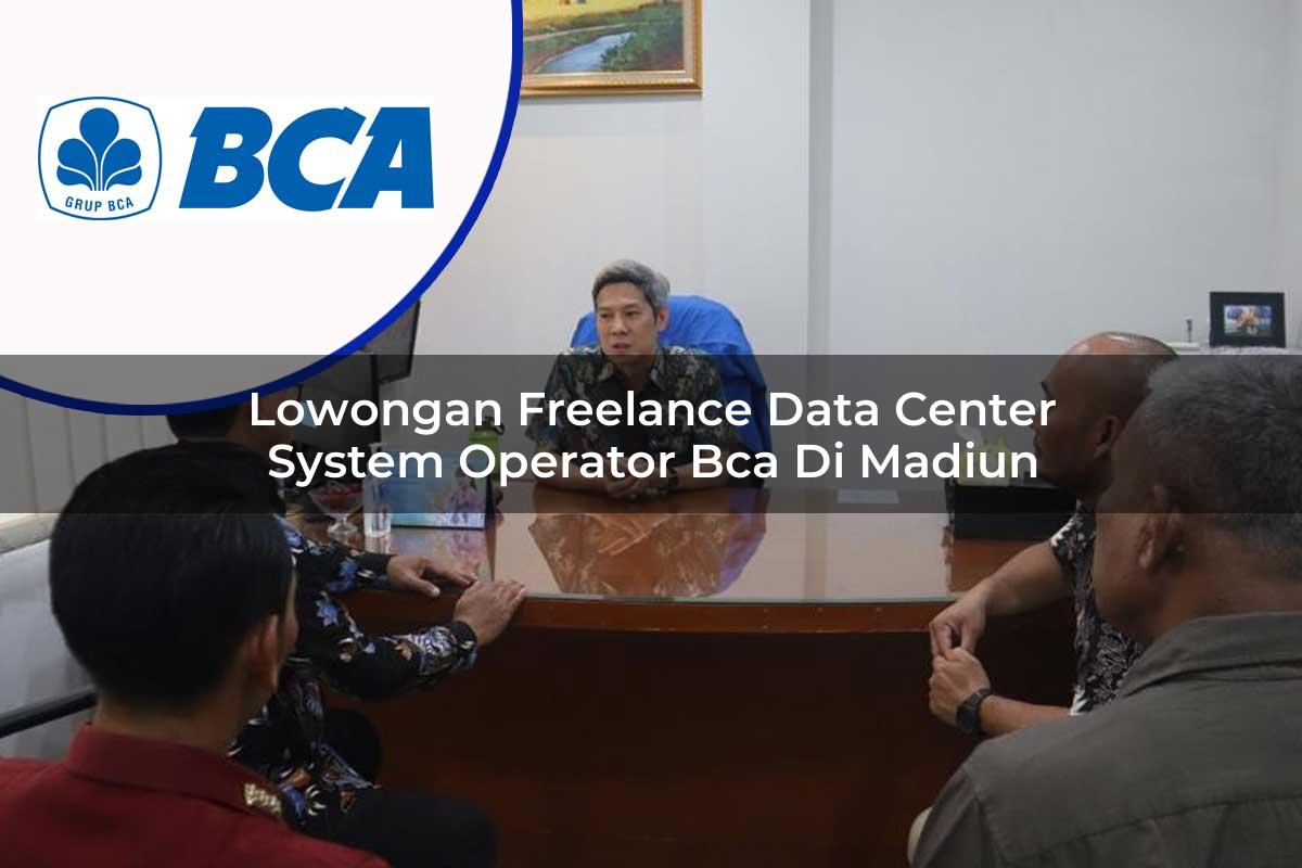 lowongan freelance data center system operator bca di madiun 1753074577