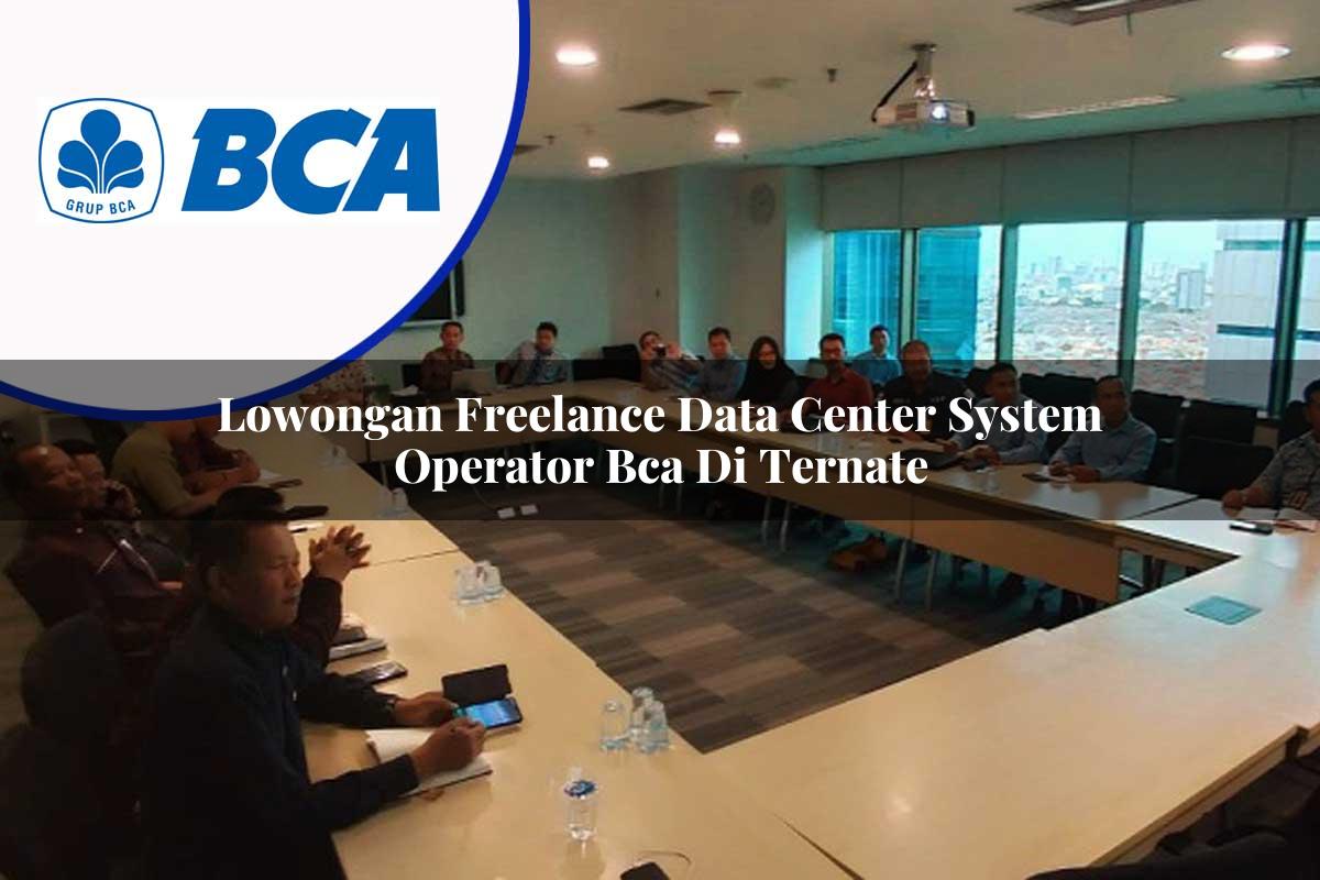 lowongan freelance data center system operator bca di ternate 1753074684
