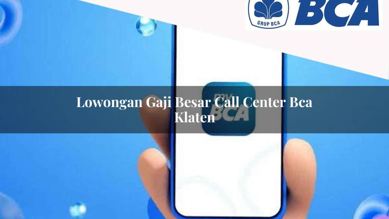 lowongan gaji besar call center bca klaten 1752063875
