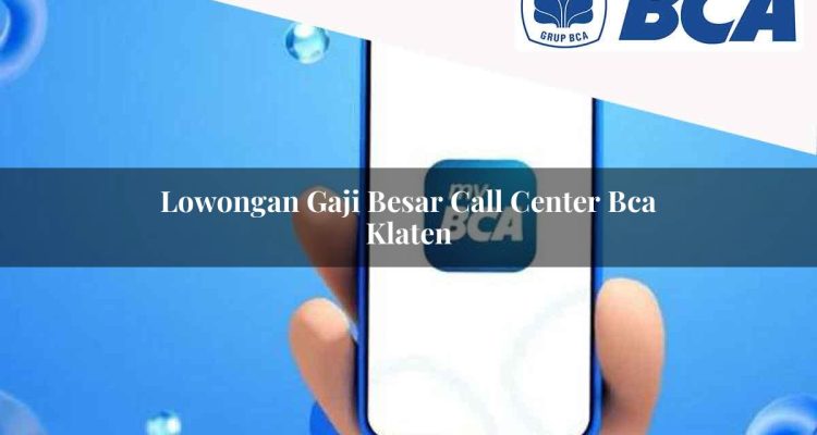 lowongan gaji besar call center bca klaten 1752063875