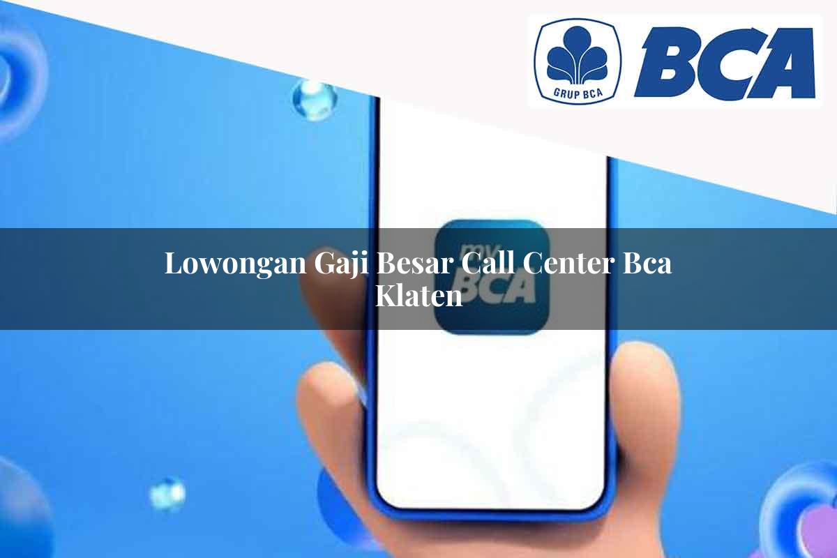 lowongan gaji besar call center bca klaten 1752063875