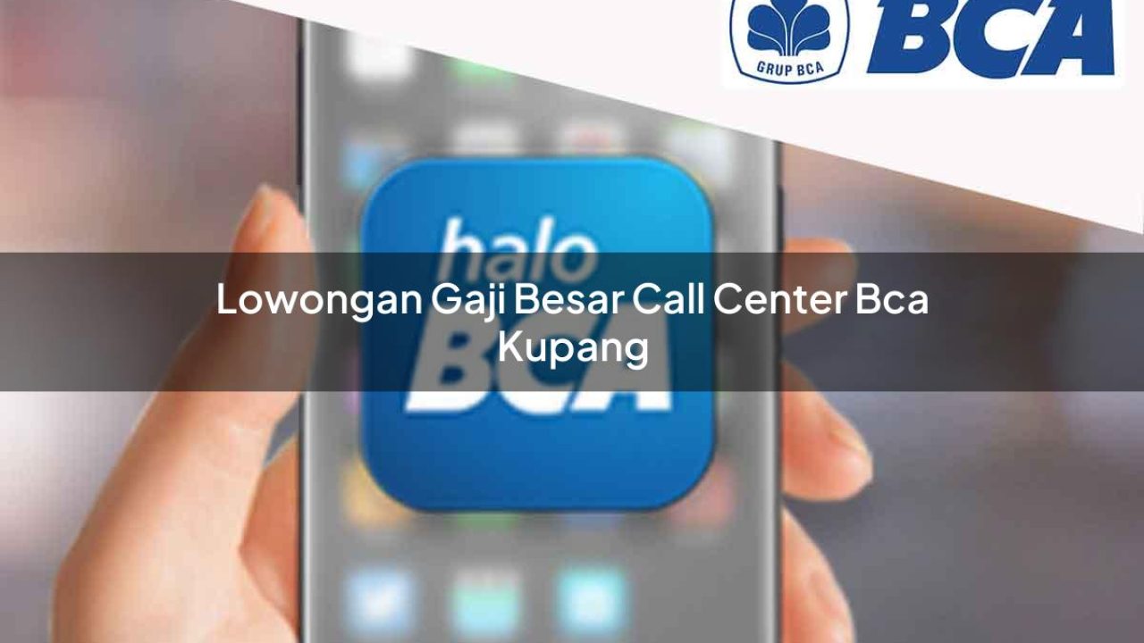 lowongan gaji besar call center bca kupang 1752065974