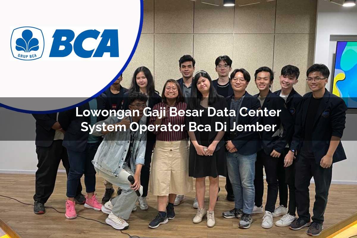 lowongan gaji besar data center system operator bca di jember 1753076751