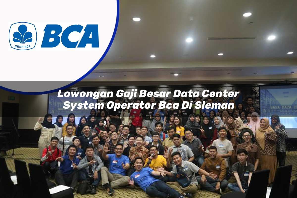 lowongan gaji besar data center system operator bca di sleman 1753076174