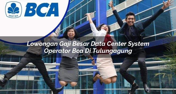 lowongan gaji besar data center system operator bca di tulungagung 1753076984