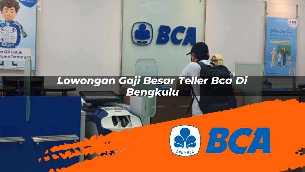 lowongan gaji besar teller bca di bengkulu 1752911861