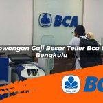 lowongan gaji besar teller bca di bengkulu 1752911861