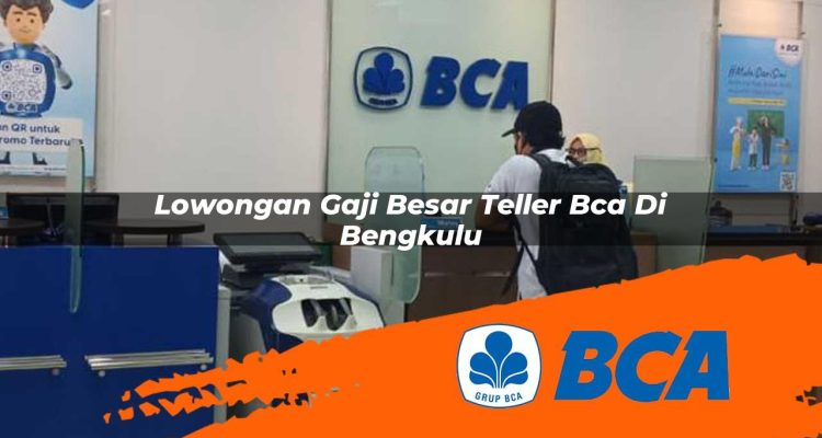 lowongan gaji besar teller bca di bengkulu 1752911861