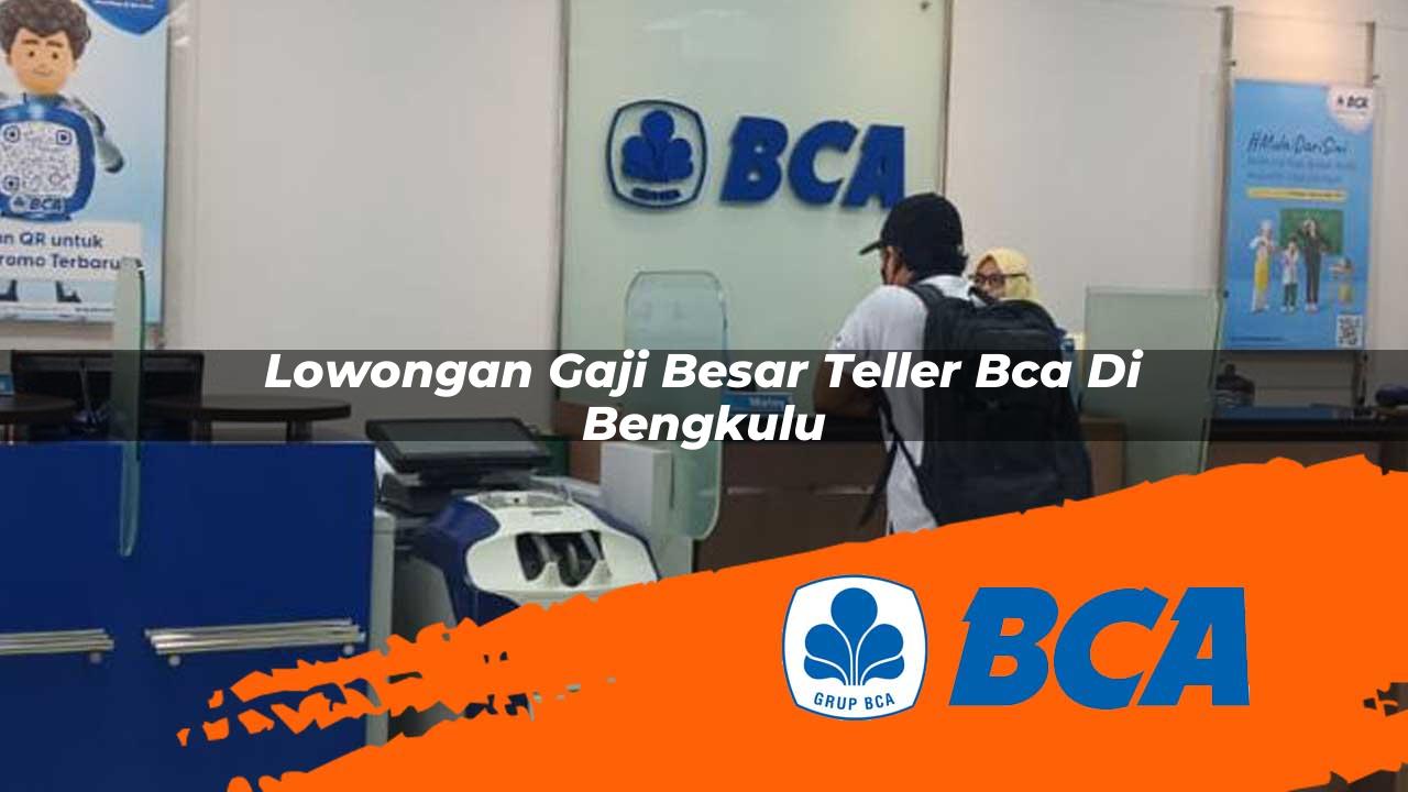 lowongan gaji besar teller bca di bengkulu 1752911861