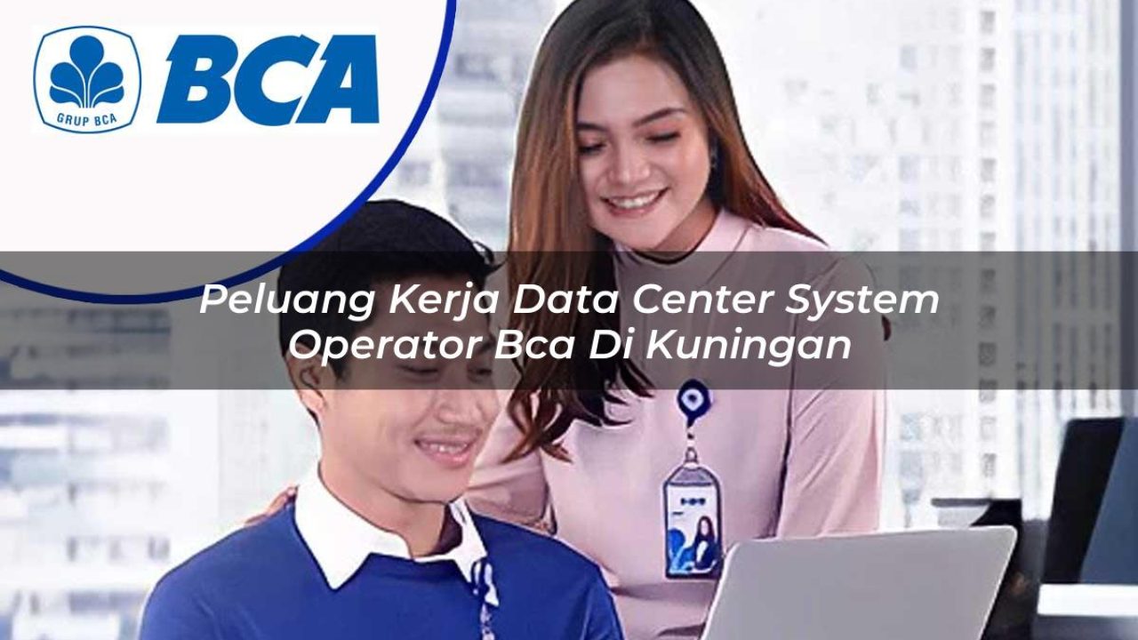 peluang kerja data center system operator bca di kuningan 1753072757