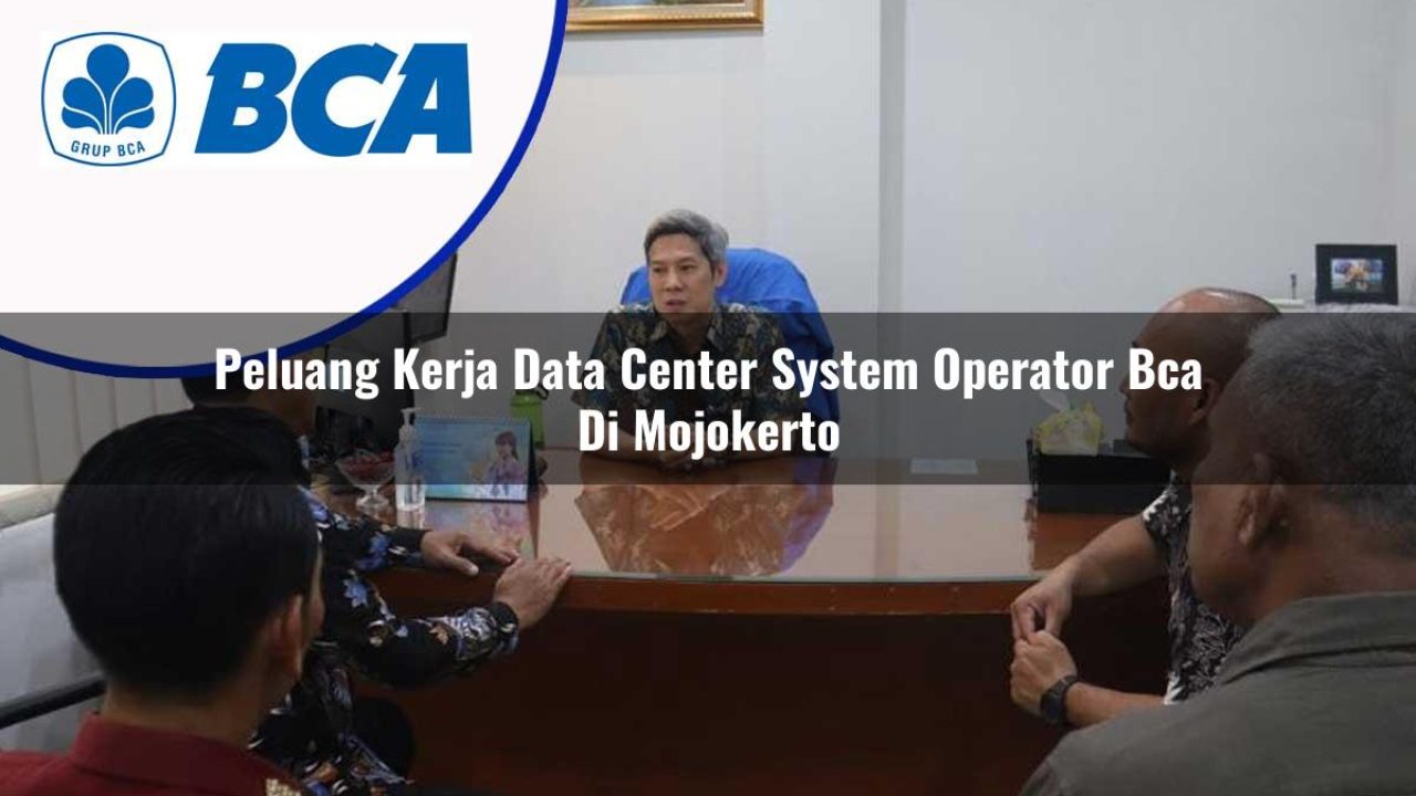 peluang kerja data center system operator bca di mojokerto 1753075545