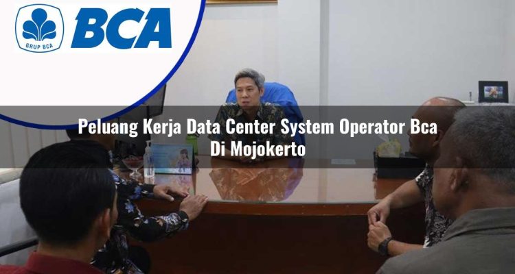 peluang kerja data center system operator bca di mojokerto 1753075545