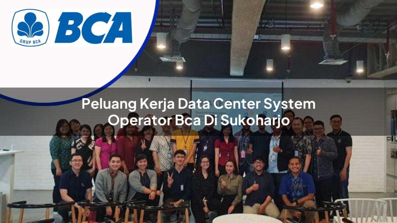 peluang kerja data center system operator bca di sukoharjo 1753077446