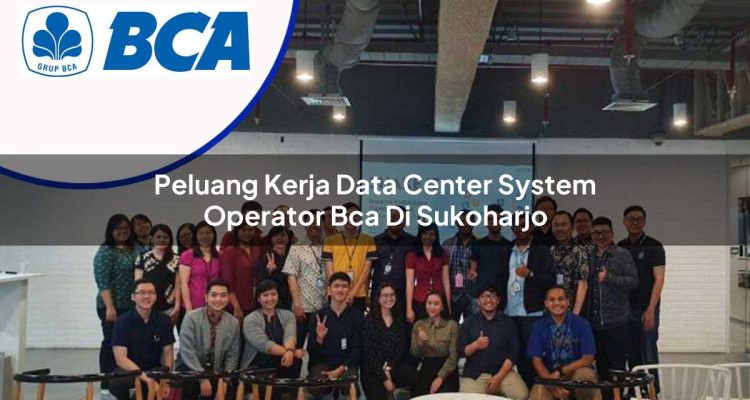 peluang kerja data center system operator bca di sukoharjo 1753077446