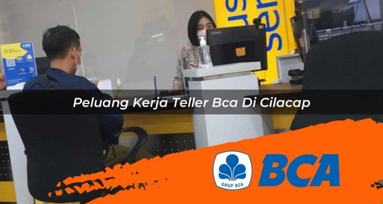 peluang kerja teller bca di cilacap 1752908449