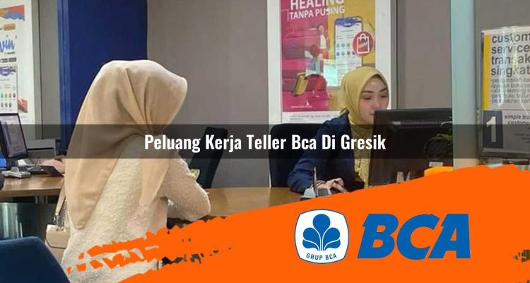 peluang kerja teller bca di gresik 1752911622