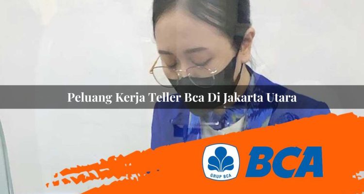 peluang kerja teller bca di jakarta utara 1752907424