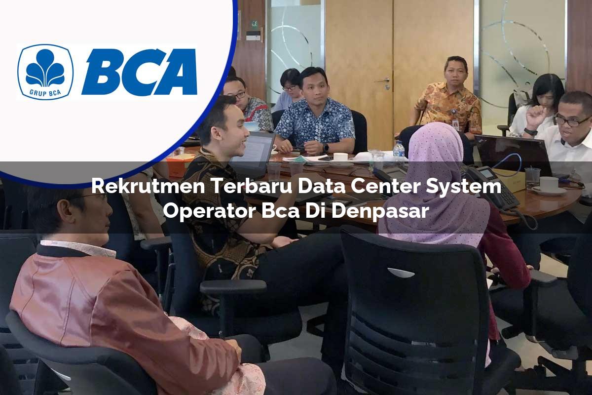 rekrutmen terbaru data center system operator bca di denpasar 1753073113