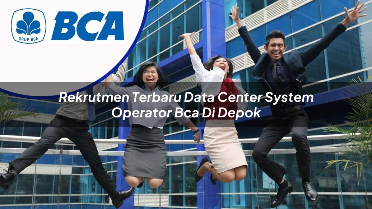rekrutmen terbaru data center system operator bca di depok 1753076834
