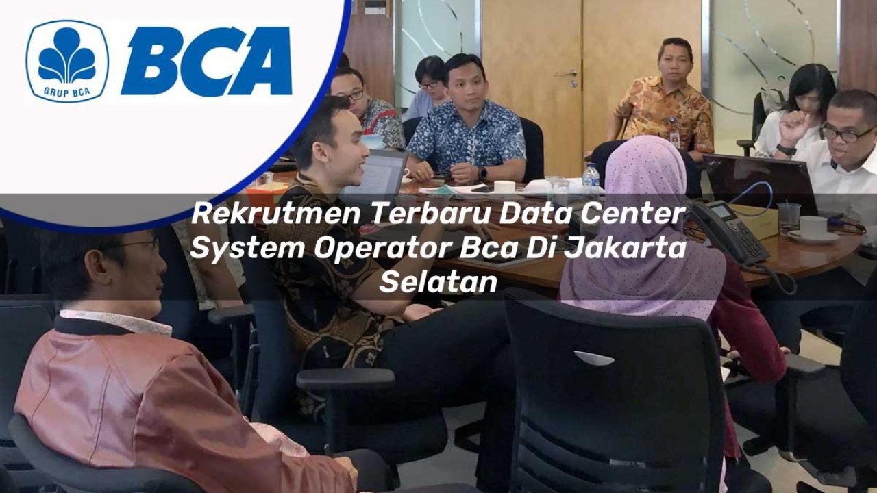 rekrutmen terbaru data center system operator bca di jakarta selatan 1753073535