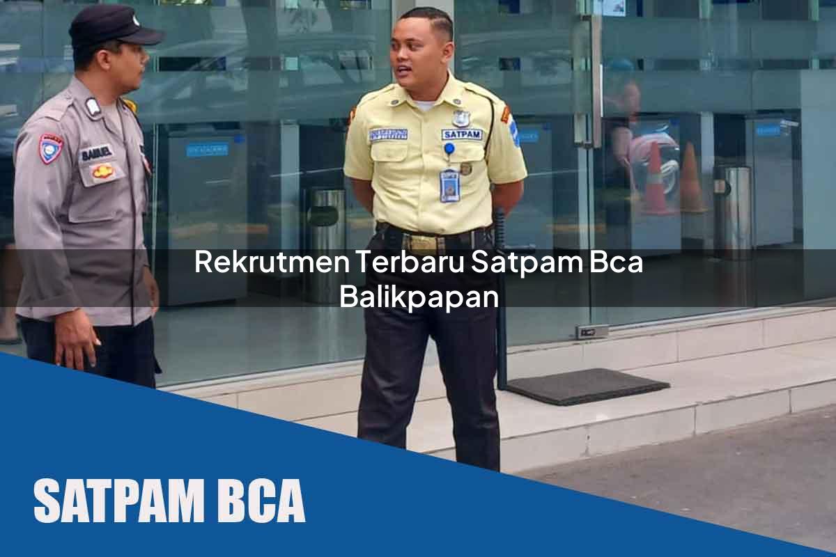 rekrutmen terbaru satpam bca balikpapan 1752069156
